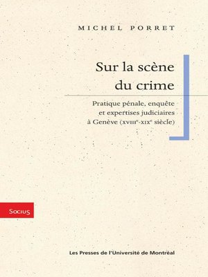 cover image of Sur la scène du crime. Pratique pénale, enquête et expertises judiciaires à Genève (XVIIIe-XIXe siècle)